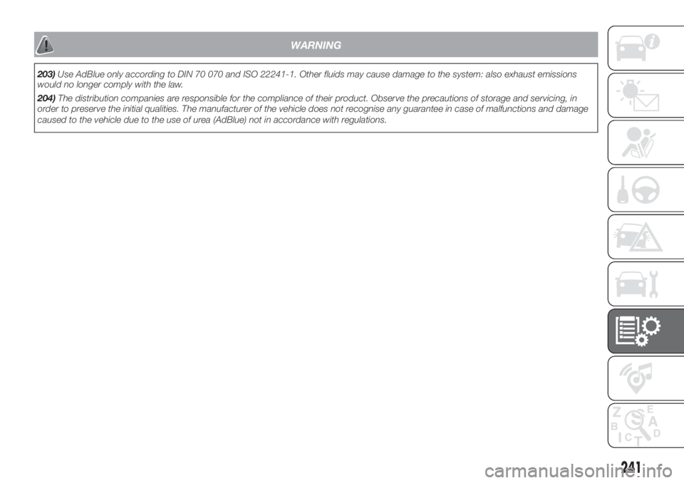 FIAT DUCATO 2017 Owner handbook (in English) WARNING
203)Use AdBlue only according to DIN 70 070 and ISO 22241-1. Other fluids may cause damage to the system: also exhaust emissions
would no longer comply with the law.
204)The distribution compa FIAT DUCATO 2017 Owner handbook (in English) WARNING
203)Use AdBlue only according to DIN 70 070 and ISO 22241-1. Other fluids may cause damage to the system: also exhaust emissions
would no longer comply with the law.
204)The distribution compa
