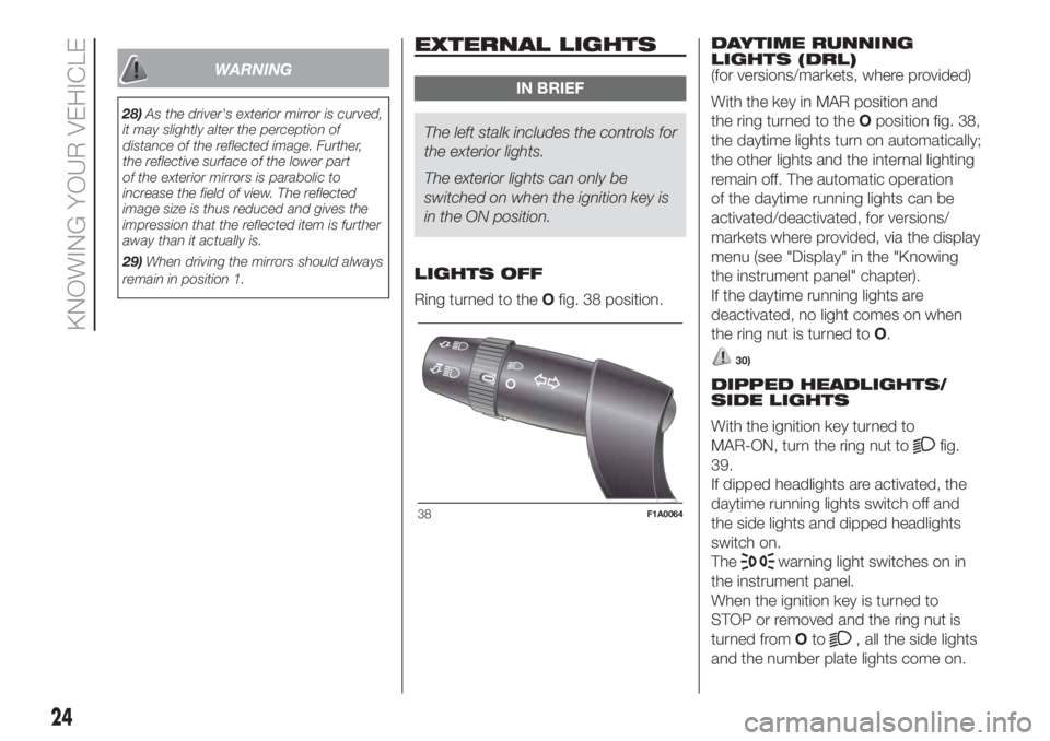 FIAT DUCATO 2017  Owner handbook (in English) WARNING
28)As the driver's exterior mirror is curved,
it may slightly alter the perception of
distance of the reflected image. Further,
the reflective surface of the lower part
of the exterior mir