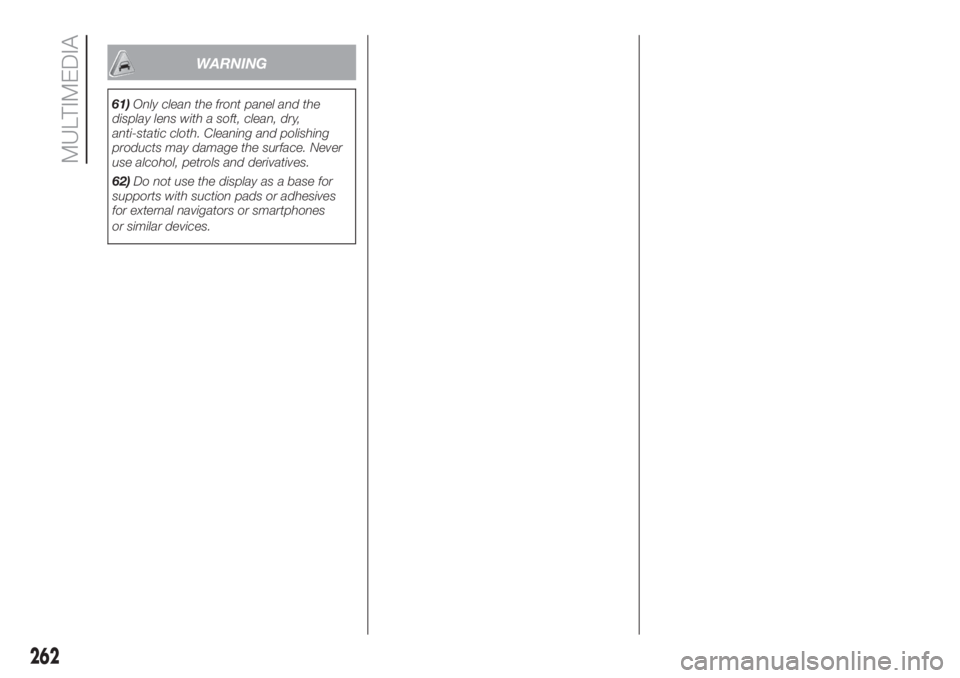 FIAT DUCATO 2017 Owner handbook (in English) WARNING
61)Only clean the front panel and the
display lens with a soft, clean, dry,
anti-static cloth. Cleaning and polishing
products may damage the surface. Never
use alcohol, petrols and derivative FIAT DUCATO 2017 Owner handbook (in English) WARNING
61)Only clean the front panel and the
display lens with a soft, clean, dry,
anti-static cloth. Cleaning and polishing
products may damage the surface. Never
use alcohol, petrols and derivative