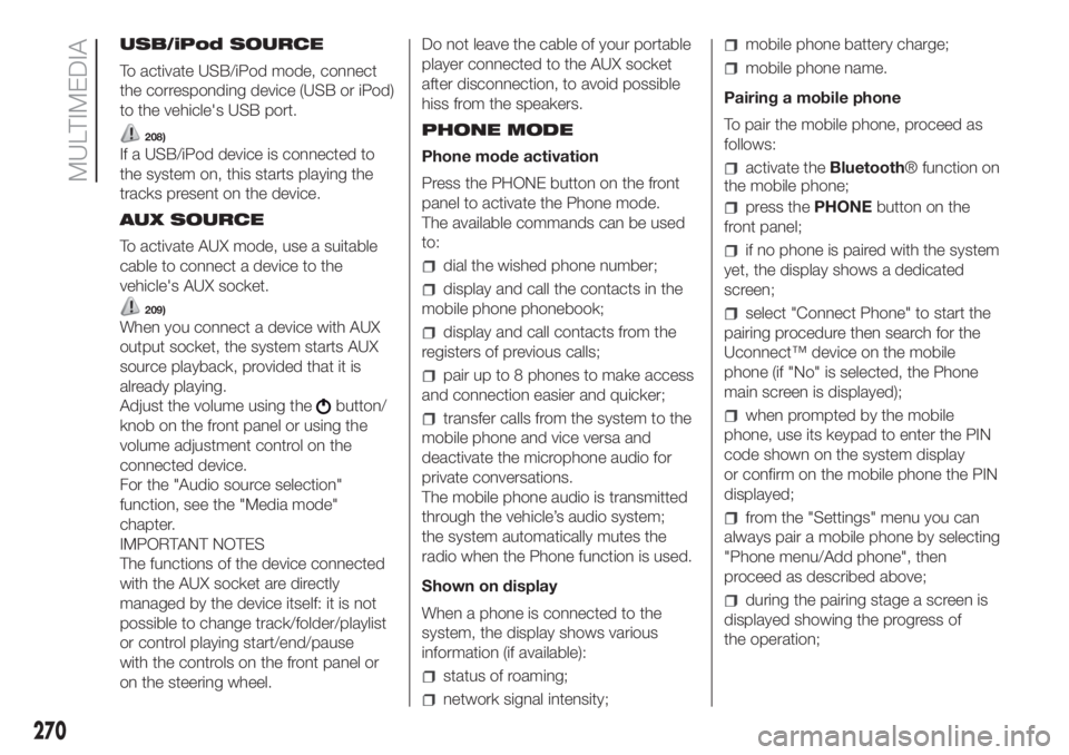 FIAT DUCATO 2017  Owner handbook (in English) USB/iPod SOURCE
To activate USB/iPod mode, connect
the corresponding device (USB or iPod)
to the vehicle's USB port.
208)
If a USB/iPod device is connected to
the system on, this starts playing th