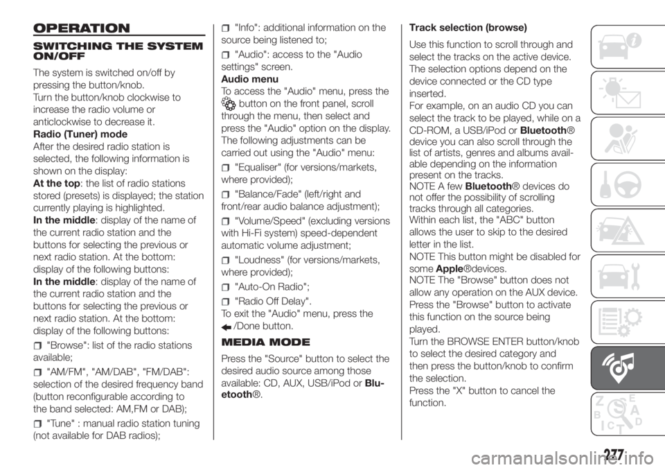 FIAT DUCATO 2017 Owner handbook (in English) OPERATION
SWITCHING THE SYSTEM
ON/OFF
The system is switched on/off by
pressing the button/knob.
Turn the button/knob clockwise to
increase the radio volume or
anticlockwise to decrease it.
Radio (Tun FIAT DUCATO 2017 Owner handbook (in English) OPERATION
SWITCHING THE SYSTEM
ON/OFF
The system is switched on/off by
pressing the button/knob.
Turn the button/knob clockwise to
increase the radio volume or
anticlockwise to decrease it.
Radio (Tun