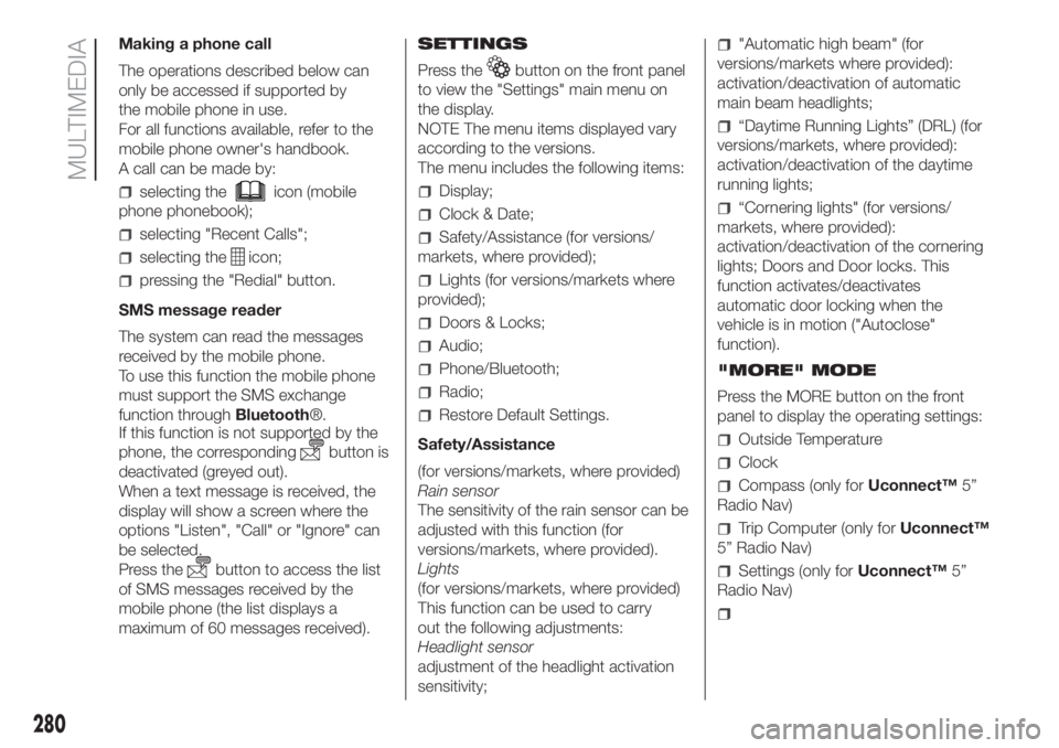 FIAT DUCATO 2017 Owner handbook (in English) Making a phone call
The operations described below can
only be accessed if supported by
the mobile phone in use.
For all functions available, refer to the
mobile phone owner's handbook.
A call can FIAT DUCATO 2017 Owner handbook (in English) Making a phone call
The operations described below can
only be accessed if supported by
the mobile phone in use.
For all functions available, refer to the
mobile phone owner's handbook.
A call can