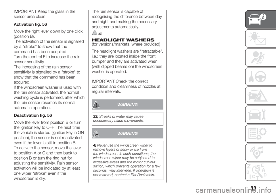 FIAT DUCATO 2017 Owner handbook (in English) IMPORTANT Keep the glass in the
sensor area clean.
Activation fig. 56
Move the right lever down by one click
(position B).
The activation of the sensor is signalled
by a "stroke" to show that FIAT DUCATO 2017 Owner handbook (in English) IMPORTANT Keep the glass in the
sensor area clean.
Activation fig. 56
Move the right lever down by one click
(position B).
The activation of the sensor is signalled
by a "stroke" to show that
