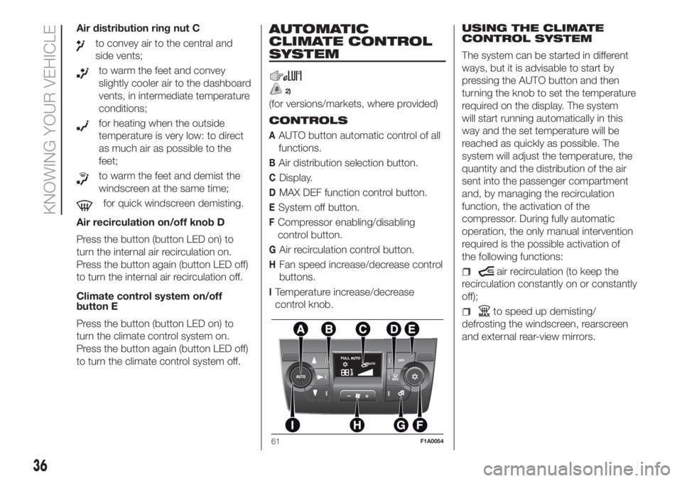 FIAT DUCATO 2017  Owner handbook (in English) Air distribution ring nut C
to convey air to the central and
side vents;
to warm the feet and convey
slightly cooler air to the dashboard
vents, in intermediate temperature
conditions;
for heating whe