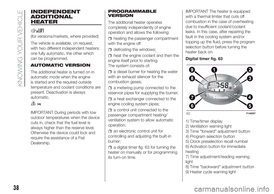 FIAT DUCATO 2017 Owner handbook (in English) INDEPENDENT
ADDITIONAL
HEATER
(for versions/markets, where provided)
The vehicle is available, on request,
with two different independent heaters:
one fully automatic, the other which
can be programme FIAT DUCATO 2017 Owner handbook (in English) INDEPENDENT
ADDITIONAL
HEATER
(for versions/markets, where provided)
The vehicle is available, on request,
with two different independent heaters:
one fully automatic, the other which
can be programme
