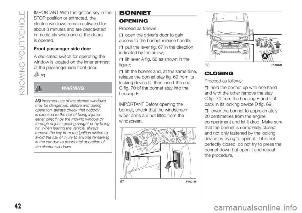 FIAT DUCATO 2017  Owner handbook (in English) IMPORTANT With the ignition key in the
STOP position or extracted, the
electric windows remain activated for
about 3 minutes and are deactivated
immediately when one of the doors
is opened.
Front pass