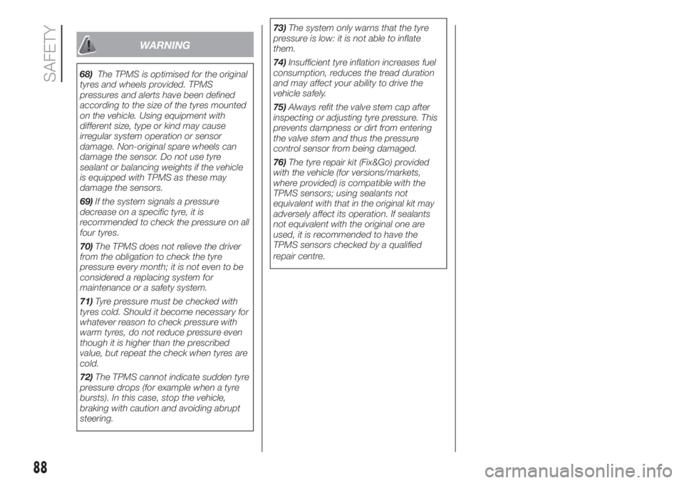 FIAT DUCATO 2017 Owner handbook (in English) WARNING
68)The TPMS is optimised for the original
tyres and wheels provided. TPMS
pressures and alerts have been defined
according to the size of the tyres mounted
on the vehicle. Using equipment with FIAT DUCATO 2017 Owner handbook (in English) WARNING
68)The TPMS is optimised for the original
tyres and wheels provided. TPMS
pressures and alerts have been defined
according to the size of the tyres mounted
on the vehicle. Using equipment with