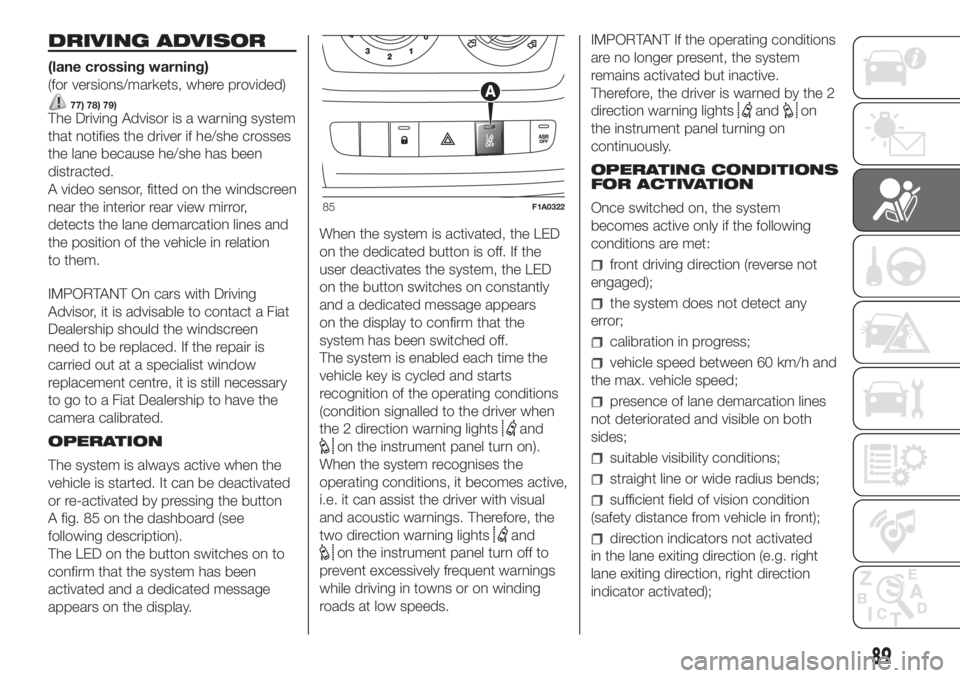 FIAT DUCATO 2017 Owner handbook (in English) DRIVING ADVISOR
(lane crossing warning)
(for versions/markets, where provided)
77) 78) 79)The Driving Advisor is a warning system
that notifies the driver if he/she crosses
the lane because he/she has FIAT DUCATO 2017 Owner handbook (in English) DRIVING ADVISOR
(lane crossing warning)
(for versions/markets, where provided)
77) 78) 79)The Driving Advisor is a warning system
that notifies the driver if he/she crosses
the lane because he/she has