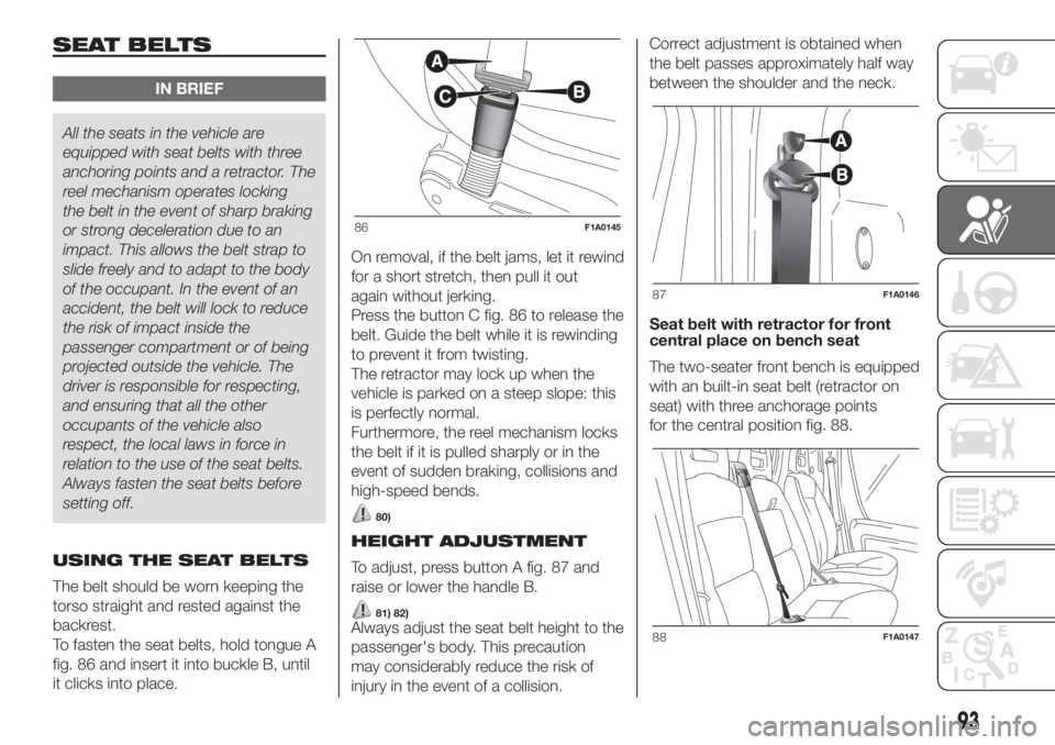 FIAT DUCATO 2017 Owner handbook (in English) SEAT BELTS
IN BRIEF
All the seats in the vehicle are
equipped with seat belts with three
anchoring points and a retractor. The
reel mechanism operates locking
the belt in the event of sharp braking
or FIAT DUCATO 2017 Owner handbook (in English) SEAT BELTS
IN BRIEF
All the seats in the vehicle are
equipped with seat belts with three
anchoring points and a retractor. The
reel mechanism operates locking
the belt in the event of sharp braking
or