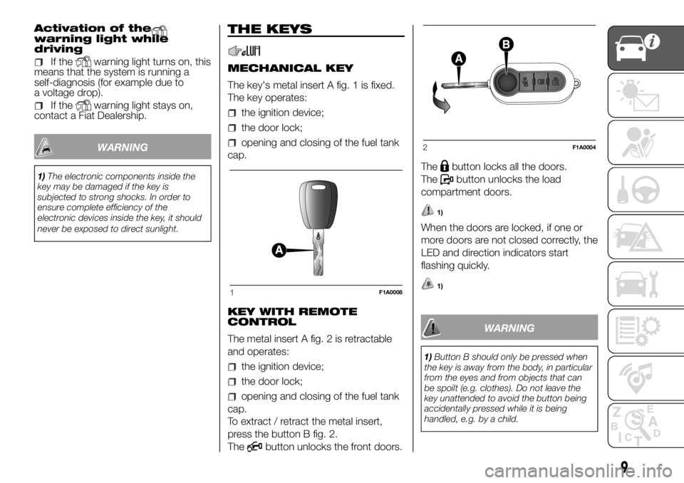 FIAT DUCATO 2018 Owner handbook (in English) Activation of thewarning light while
driving
If thewarning light turns on, this
means that the system is running a
self-diagnosis (for example due to
a voltage drop).
If thewarning light stays on,
con FIAT DUCATO 2018 Owner handbook (in English) Activation of thewarning light while
driving
If thewarning light turns on, this
means that the system is running a
self-diagnosis (for example due to
a voltage drop).
If thewarning light stays on,
con