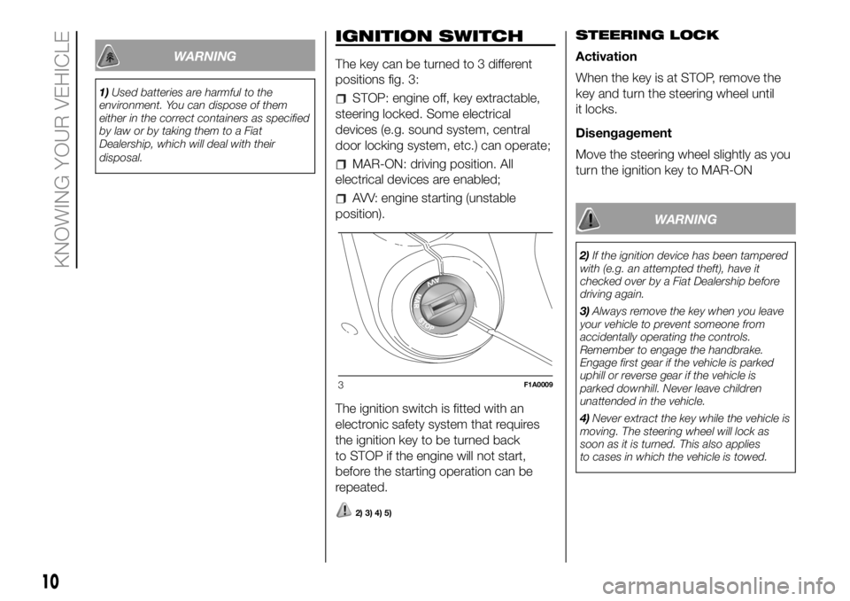 FIAT DUCATO 2018 Owner handbook (in English) WARNING
1)Used batteries are harmful to the
environment. You can dispose of them
either in the correct containers as specified
by law or by taking them to a Fiat
Dealership, which will deal with their FIAT DUCATO 2018 Owner handbook (in English) WARNING
1)Used batteries are harmful to the
environment. You can dispose of them
either in the correct containers as specified
by law or by taking them to a Fiat
Dealership, which will deal with their