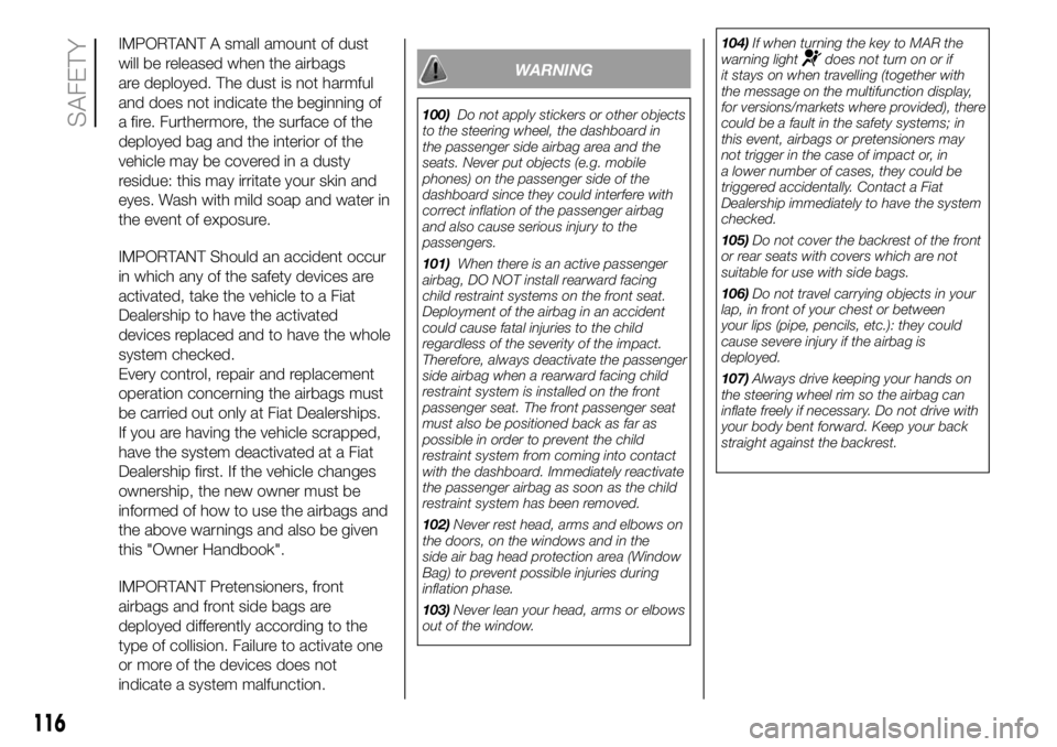 FIAT DUCATO 2018 Owner handbook (in English) IMPORTANT A small amount of dust
will be released when the airbags
are deployed. The dust is not harmful
and does not indicate the beginning of
a fire. Furthermore, the surface of the
deployed bag and FIAT DUCATO 2018 Owner handbook (in English) IMPORTANT A small amount of dust
will be released when the airbags
are deployed. The dust is not harmful
and does not indicate the beginning of
a fire. Furthermore, the surface of the
deployed bag and