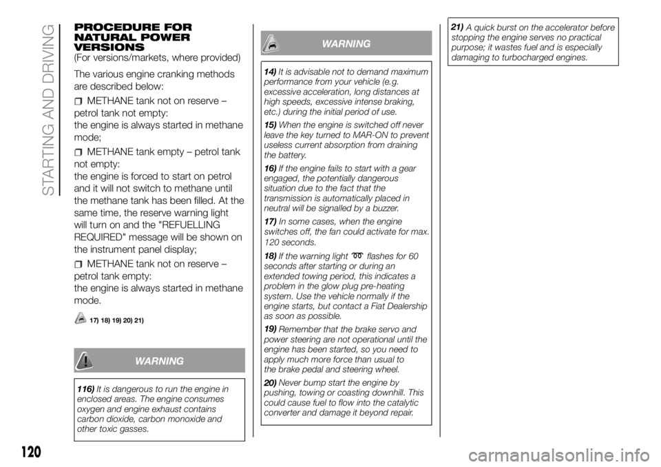FIAT DUCATO 2018 Owner handbook (in English) PROCEDURE FOR
NATURAL POWER
VERSIONS
(For versions/markets, where provided)
The various engine cranking methods
are described below:
METHANE tank not on reserve –
petrol tank not empty:
the engine i FIAT DUCATO 2018 Owner handbook (in English) PROCEDURE FOR
NATURAL POWER
VERSIONS
(For versions/markets, where provided)
The various engine cranking methods
are described below:
METHANE tank not on reserve –
petrol tank not empty:
the engine i