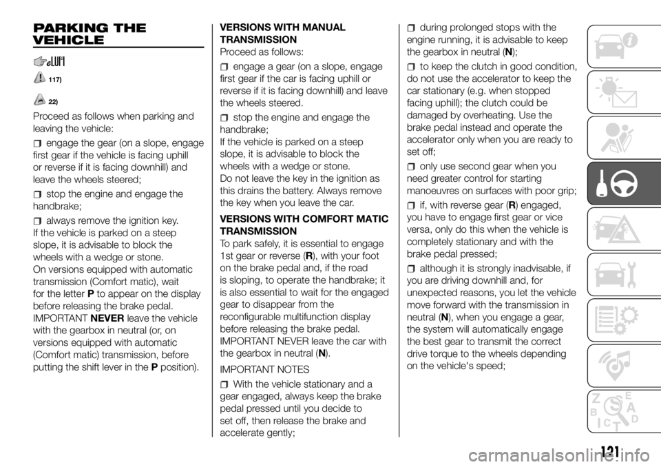 FIAT DUCATO 2018  Owner handbook (in English) PARKING THE
VEHICLE
117)
22)
Proceed as follows when parking and
leaving the vehicle:
engage the gear (on a slope, engage
first gear if the vehicle is facing uphill
or reverse if it is facing downhill