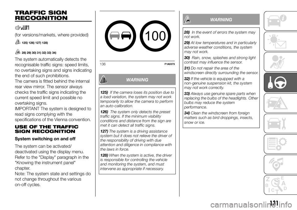 FIAT DUCATO 2018  Owner handbook (in English) TRAFFIC SIGN
RECOGNITION
(for versions/markets, where provided)
125) 126) 127) 128)
28) 29) 30) 31) 32) 33) 34)
The system automatically detects the
recognisable traffic signs: speed limits,
no overta