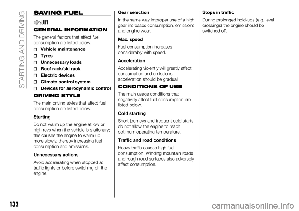 FIAT DUCATO 2018 Owner handbook (in English) SAVING FUEL
GENERAL INFORMATION
The general factors that affect fuel
consumption are listed below.
Vehicle maintenance
Tyres
Unnecessary loads
Roof rack/ski rack
Electric devices
Climate control syste FIAT DUCATO 2018 Owner handbook (in English) SAVING FUEL
GENERAL INFORMATION
The general factors that affect fuel
consumption are listed below.
Vehicle maintenance
Tyres
Unnecessary loads
Roof rack/ski rack
Electric devices
Climate control syste