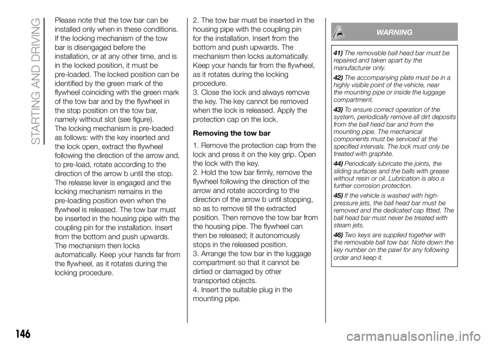 FIAT DUCATO 2018 Owner handbook (in English) Please note that the tow bar can be
installed only when in these conditions.
If the locking mechanism of the tow
bar is disengaged before the
installation, or at any other time, and is
in the locked p FIAT DUCATO 2018 Owner handbook (in English) Please note that the tow bar can be
installed only when in these conditions.
If the locking mechanism of the tow
bar is disengaged before the
installation, or at any other time, and is
in the locked p