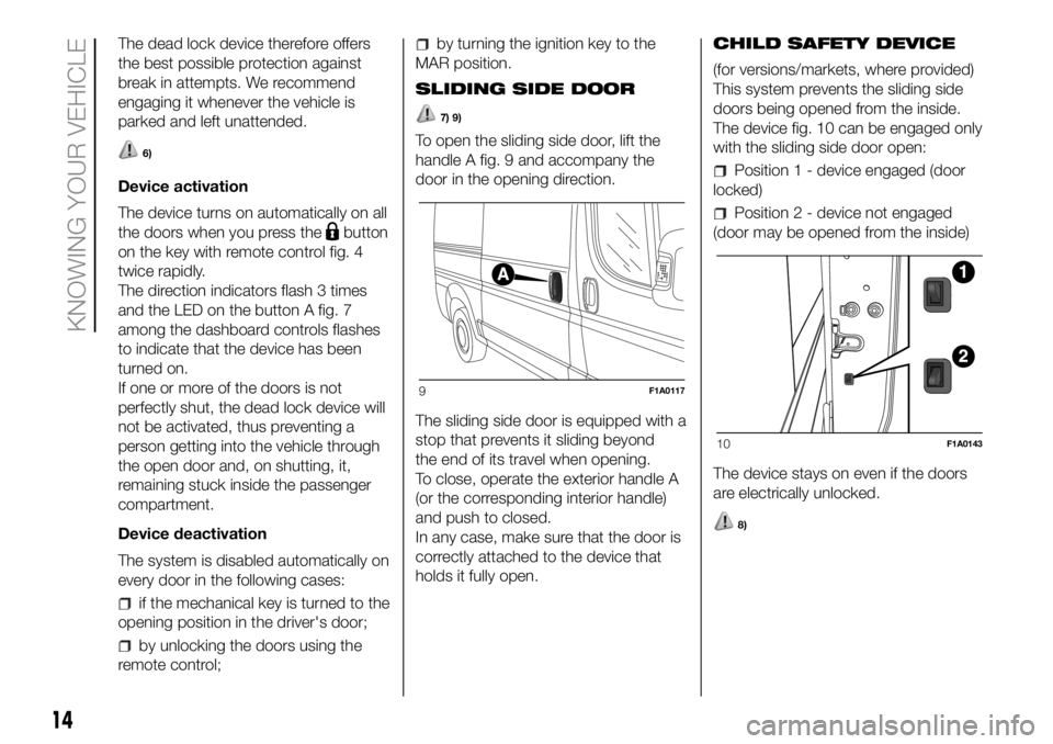 FIAT DUCATO 2018 Owner handbook (in English) The dead lock device therefore offers
the best possible protection against
break in attempts. We recommend
engaging it whenever the vehicle is
parked and left unattended.
6)
Device activation
The devi FIAT DUCATO 2018 Owner handbook (in English) The dead lock device therefore offers
the best possible protection against
break in attempts. We recommend
engaging it whenever the vehicle is
parked and left unattended.
6)
Device activation
The devi