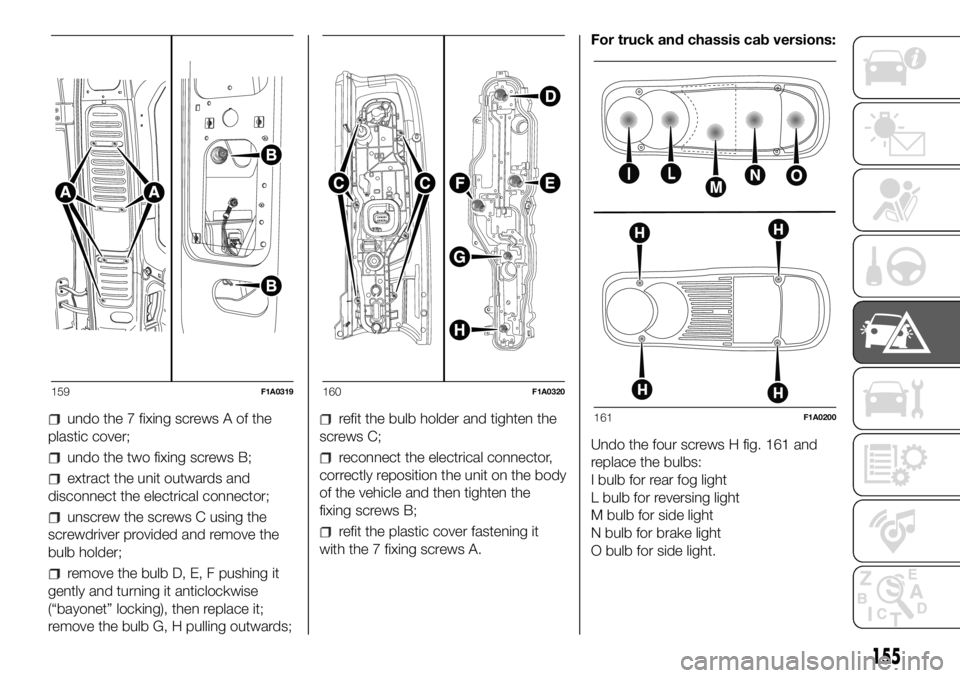 FIAT DUCATO 2018 Owner handbook (in English) undo the 7 fixing screws A of the
plastic cover;
undo the two fixing screws B;
extract the unit outwards and
disconnect the electrical connector;
unscrew the screws C using the
screwdriver provided an FIAT DUCATO 2018 Owner handbook (in English) undo the 7 fixing screws A of the
plastic cover;
undo the two fixing screws B;
extract the unit outwards and
disconnect the electrical connector;
unscrew the screws C using the
screwdriver provided an