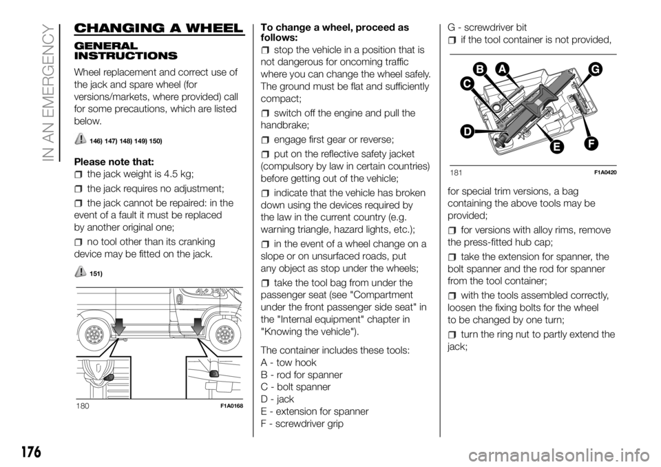 FIAT DUCATO 2018  Owner handbook (in English) CHANGING A WHEEL
GENERAL
INSTRUCTIONS
Wheel replacement and correct use of
the jack and spare wheel (for
versions/markets, where provided) call
for some precautions, which are listed
below.
146) 147) 