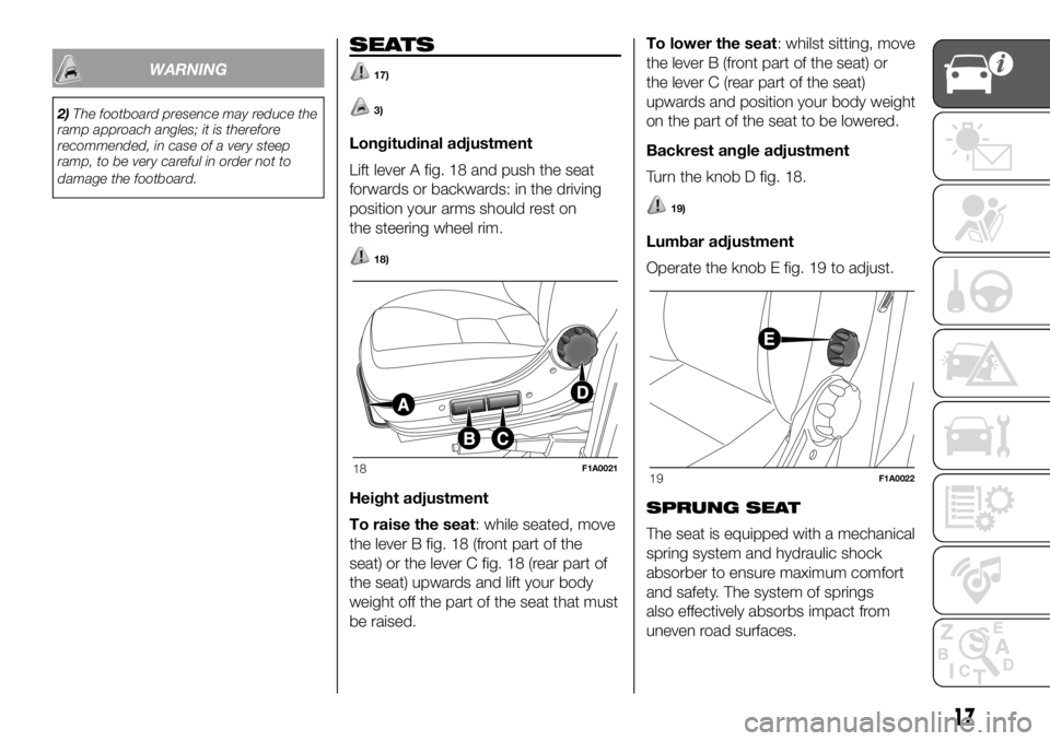 FIAT DUCATO 2018 Owner handbook (in English) WARNING
2)The footboard presence may reduce the
ramp approach angles; it is therefore
recommended, in case of a very steep
ramp, to be very careful in order not to
damage the footboard.
SEATS
17)
3)
L FIAT DUCATO 2018 Owner handbook (in English) WARNING
2)The footboard presence may reduce the
ramp approach angles; it is therefore
recommended, in case of a very steep
ramp, to be very careful in order not to
damage the footboard.
SEATS
17)
3)
L