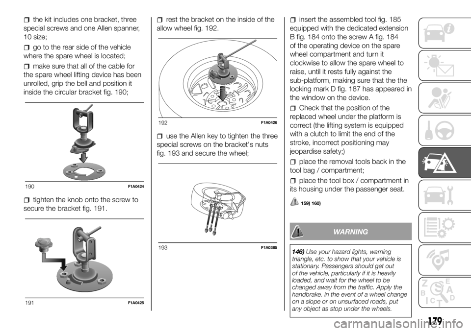 FIAT DUCATO 2018 Owner handbook (in English) the kit includes one bracket, three
special screws and one Allen spanner,
10 size;
go to the rear side of the vehicle
where the spare wheel is located;
make sure that all of the cable for
the spare wh FIAT DUCATO 2018 Owner handbook (in English) the kit includes one bracket, three
special screws and one Allen spanner,
10 size;
go to the rear side of the vehicle
where the spare wheel is located;
make sure that all of the cable for
the spare wh