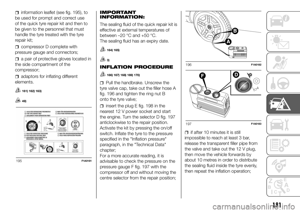 FIAT DUCATO 2018  Owner handbook (in English) information leaflet (see fig. 195), to
be used for prompt and correct use
of the quick tyre repair kit and then to
be given to the personnel that must
handle the tyre treated with the tyre
repair kit;