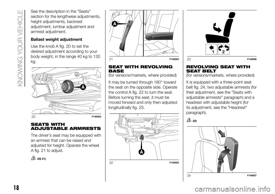 FIAT DUCATO 2018 Owner handbook (in English) See the description in the "Seats"
section for the lengthwise adjustments,
height adjustments, backrest
adjustment, lumbar adjustment and
armrest adjustment.
Ballast weight adjustment
Use the FIAT DUCATO 2018 Owner handbook (in English) See the description in the "Seats"
section for the lengthwise adjustments,
height adjustments, backrest
adjustment, lumbar adjustment and
armrest adjustment.
Ballast weight adjustment
Use the