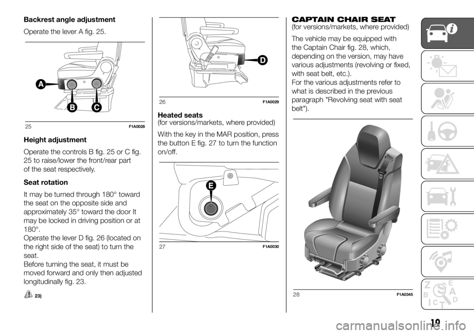 FIAT DUCATO 2018  Owner handbook (in English) Backrest angle adjustment
Operate the lever A fig. 25.
Height adjustment
Operate the controls B fig. 25 or C fig.
25 to raise/lower the front/rear part
of the seat respectively.
Seat rotation
It may b
