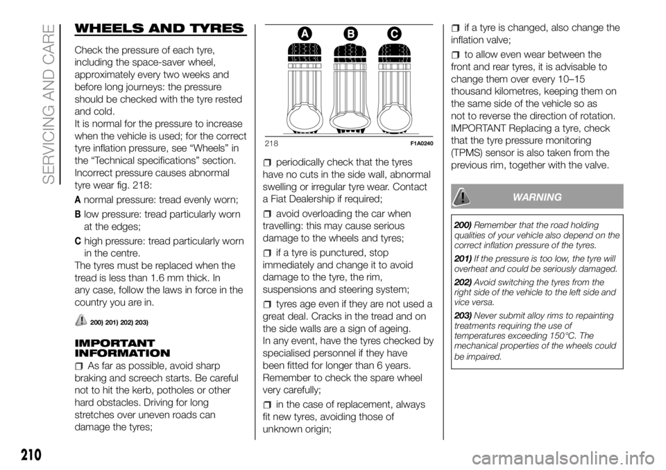 FIAT DUCATO 2018 Owner handbook (in English) WHEELS AND TYRES
Check the pressure of each tyre,
including the space-saver wheel,
approximately every two weeks and
before long journeys: the pressure
should be checked with the tyre rested
and cold. FIAT DUCATO 2018 Owner handbook (in English) WHEELS AND TYRES
Check the pressure of each tyre,
including the space-saver wheel,
approximately every two weeks and
before long journeys: the pressure
should be checked with the tyre rested
and cold.
