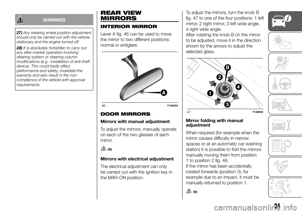 FIAT DUCATO 2018  Owner handbook (in English) WARNING
27)Any steering wheel position adjustment
should only be carried out with the vehicle
stationary and the engine turned off.
28)It is absolutely forbidden to carry out
any after-market operatio