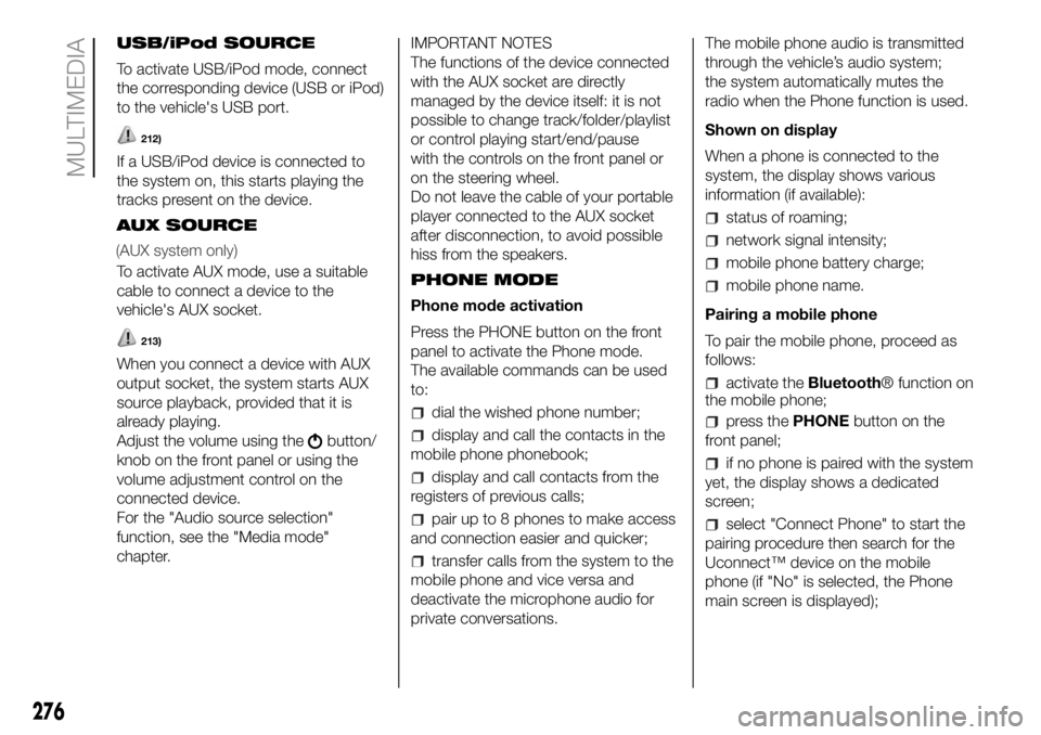 FIAT DUCATO 2018  Owner handbook (in English) USB/iPod SOURCE
To activate USB/iPod mode, connect
the corresponding device (USB or iPod)
to the vehicle's USB port.
212)
If a USB/iPod device is connected to
the system on, this starts playing th