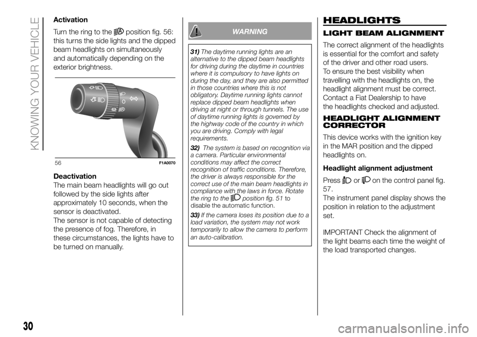 FIAT DUCATO 2018  Owner handbook (in English) Activation
Turn the ring to the
position fig. 56:
this turns the side lights and the dipped
beam headlights on simultaneously
and automatically depending on the
exterior brightness.
Deactivation
The m