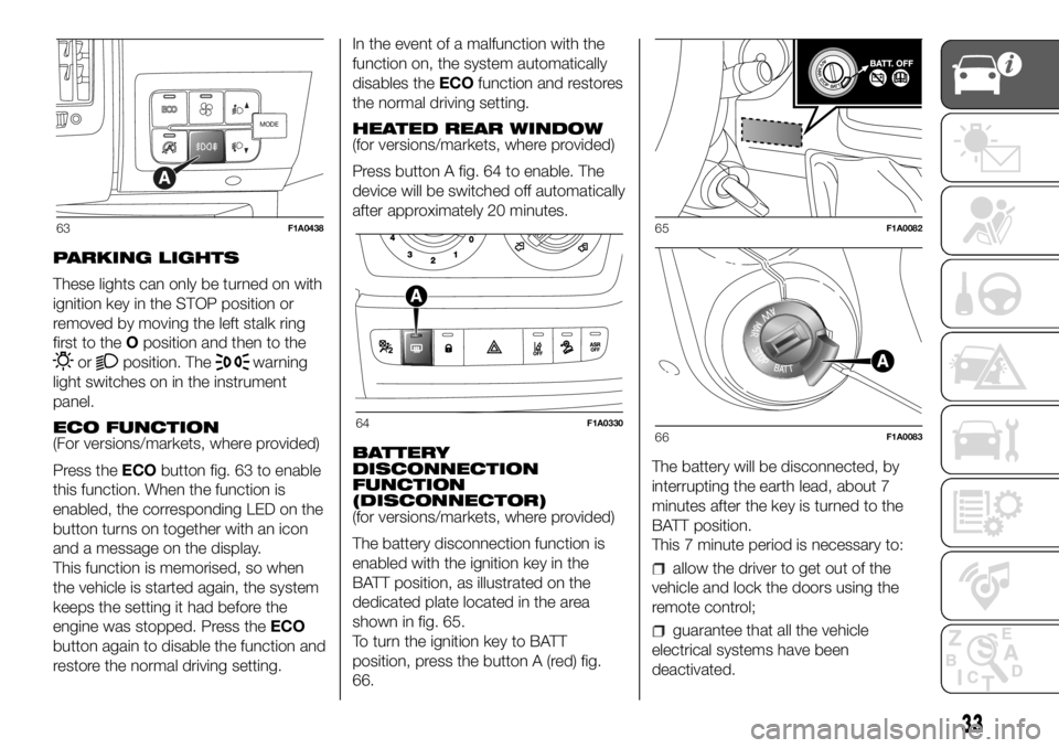 FIAT DUCATO 2018  Owner handbook (in English) PARKING LIGHTS
These lights can only be turned on with
ignition key in the STOP position or
removed by moving the left stalk ring
first to theOposition and then to the
orposition. Thewarning
light swi