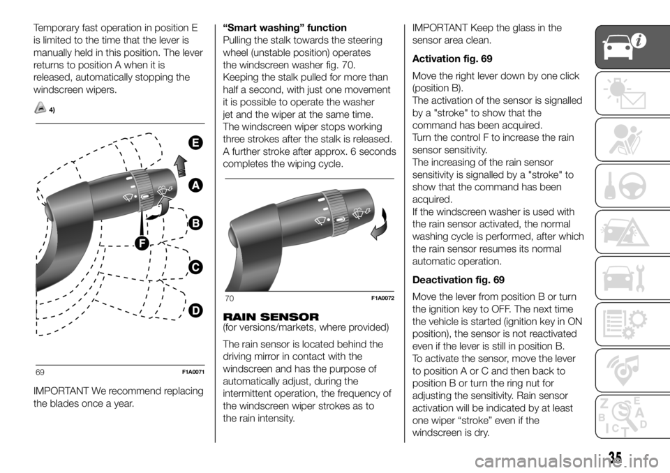 FIAT DUCATO 2018 Owner handbook (in English) Temporary fast operation in position E
is limited to the time that the lever is
manually held in this position. The lever
returns to position A when it is
released, automatically stopping the
windscre FIAT DUCATO 2018 Owner handbook (in English) Temporary fast operation in position E
is limited to the time that the lever is
manually held in this position. The lever
returns to position A when it is
released, automatically stopping the
windscre
