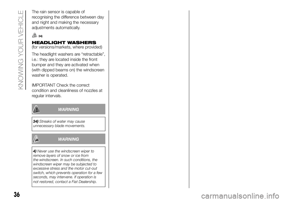 FIAT DUCATO 2018 Owner handbook (in English) The rain sensor is capable of
recognising the difference between day
and night and making the necessary
adjustments automatically.
34)
HEADLIGHT WASHERS
(for versions/markets, where provided)
The head FIAT DUCATO 2018 Owner handbook (in English) The rain sensor is capable of
recognising the difference between day
and night and making the necessary
adjustments automatically.
34)
HEADLIGHT WASHERS
(for versions/markets, where provided)
The head