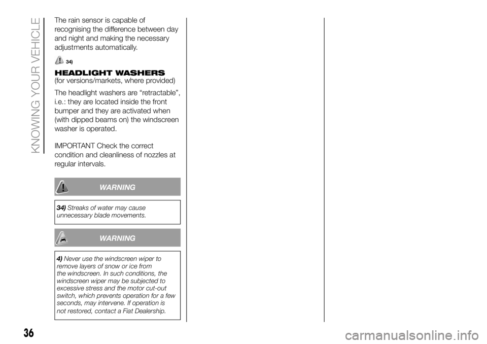 FIAT DUCATO 2018  Owner handbook (in English) The rain sensor is capable of
recognising the difference between day
and night and making the necessary
adjustments automatically.
34)
HEADLIGHT WASHERS
(for versions/markets, where provided)
The head