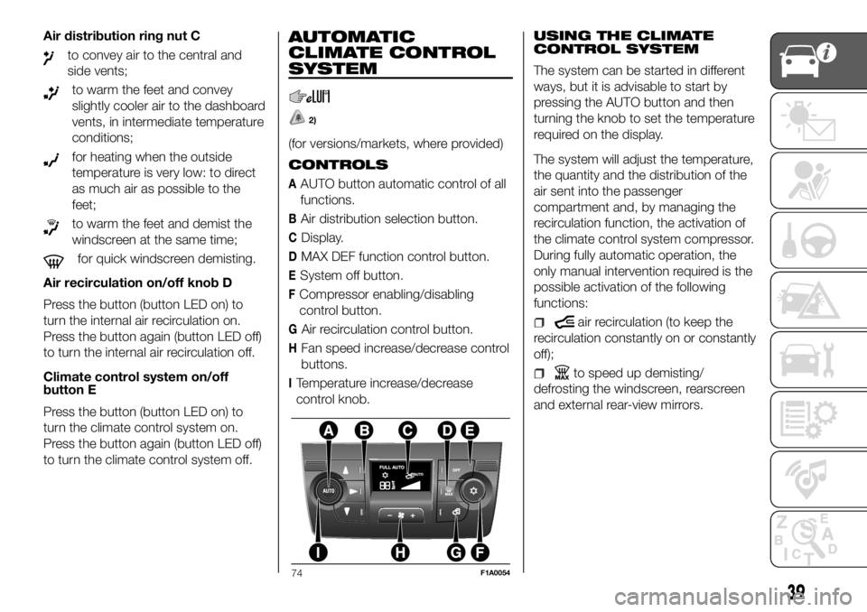 FIAT DUCATO 2018  Owner handbook (in English) Air distribution ring nut C
to convey air to the central and
side vents;
to warm the feet and convey
slightly cooler air to the dashboard
vents, in intermediate temperature
conditions;
for heating whe