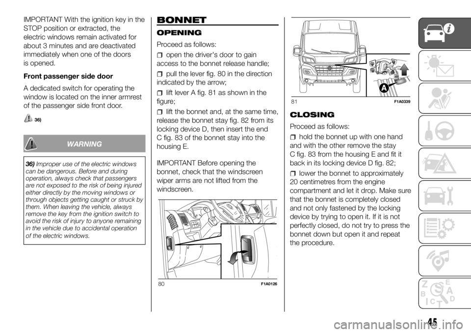 FIAT DUCATO 2018 Owner handbook (in English) IMPORTANT With the ignition key in the
STOP position or extracted, the
electric windows remain activated for
about 3 minutes and are deactivated
immediately when one of the doors
is opened.
Front pass FIAT DUCATO 2018 Owner handbook (in English) IMPORTANT With the ignition key in the
STOP position or extracted, the
electric windows remain activated for
about 3 minutes and are deactivated
immediately when one of the doors
is opened.
Front pass