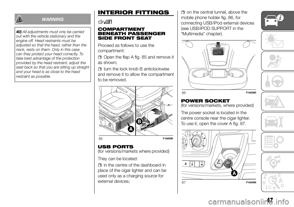 FIAT DUCATO 2018  Owner handbook (in English) WARNING
40)All adjustments must only be carried
out with the vehicle stationary and the
engine off. Head restraints must be
adjusted so that the head, rather than the
neck, rests on them. Only in this