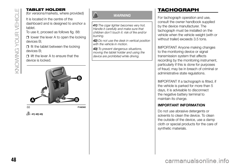 FIAT DUCATO 2018 Owner handbook (in English) TABLET HOLDER
(for versions/markets, where provided)
It is located in the centre of the
dashboard and is designed to anchor a
tablet.
To use it, proceed as follows fig. 88:
lower the lever A to open t FIAT DUCATO 2018 Owner handbook (in English) TABLET HOLDER
(for versions/markets, where provided)
It is located in the centre of the
dashboard and is designed to anchor a
tablet.
To use it, proceed as follows fig. 88:
lower the lever A to open t