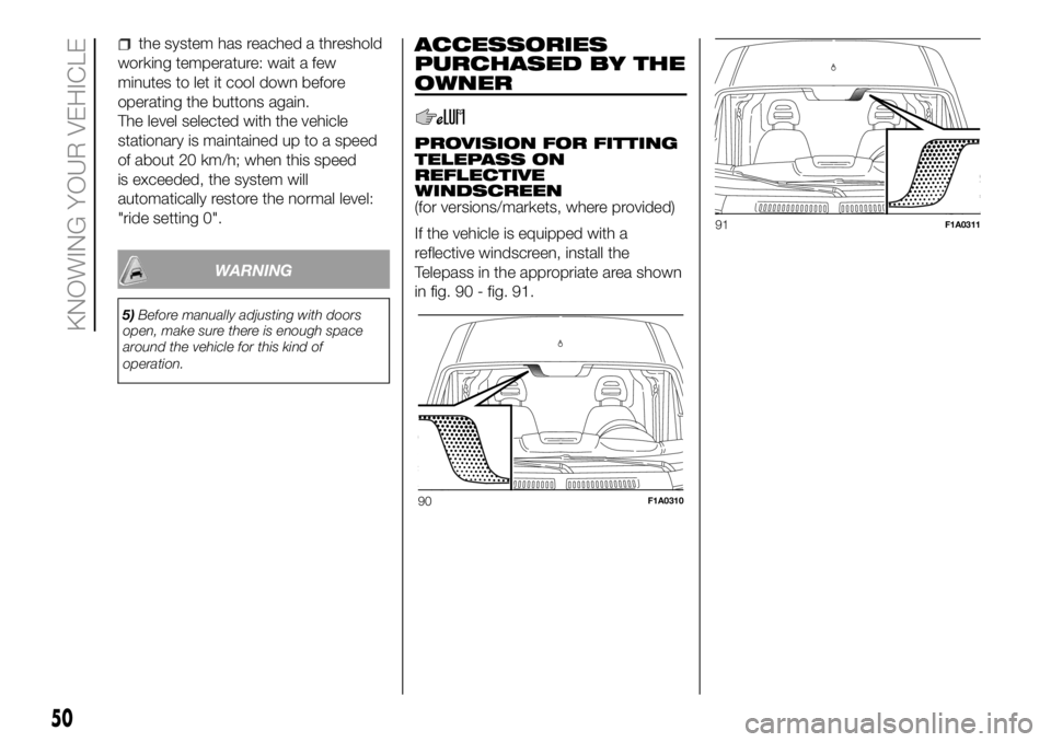 FIAT DUCATO 2018 Owner handbook (in English) the system has reached a threshold
working temperature: wait a few
minutes to let it cool down before
operating the buttons again.
The level selected with the vehicle
stationary is maintained up to a FIAT DUCATO 2018 Owner handbook (in English) the system has reached a threshold
working temperature: wait a few
minutes to let it cool down before
operating the buttons again.
The level selected with the vehicle
stationary is maintained up to a