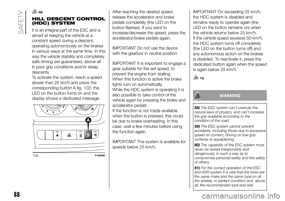 FIAT DUCATO 2018  Owner handbook (in English) 66)
HILL DESCENT CONTROL
(HDC) SYSTEM
It is an integral part of the ESC and is
aimed at keeping the vehicle at a
constant speed during a descent,
operating autonomously on the brakes
in various ways a