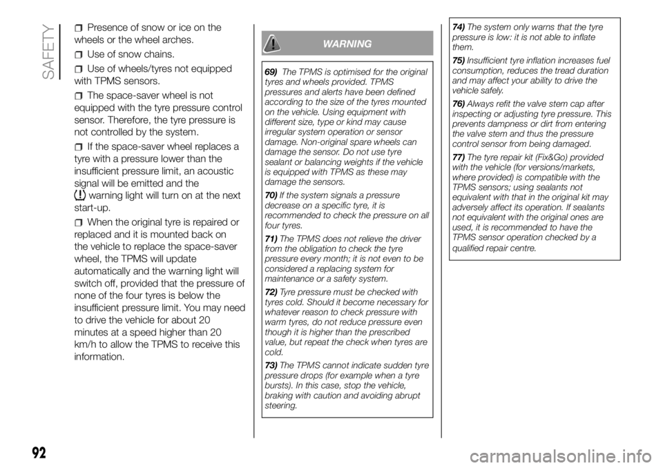 FIAT DUCATO 2018 Owner handbook (in English) Presence of snow or ice on the
wheels or the wheel arches.
Use of snow chains.
Use of wheels/tyres not equipped
with TPMS sensors.
The space-saver wheel is not
equipped with the tyre pressure control
FIAT DUCATO 2018 Owner handbook (in English) Presence of snow or ice on the
wheels or the wheel arches.
Use of snow chains.
Use of wheels/tyres not equipped
with TPMS sensors.
The space-saver wheel is not
equipped with the tyre pressure control