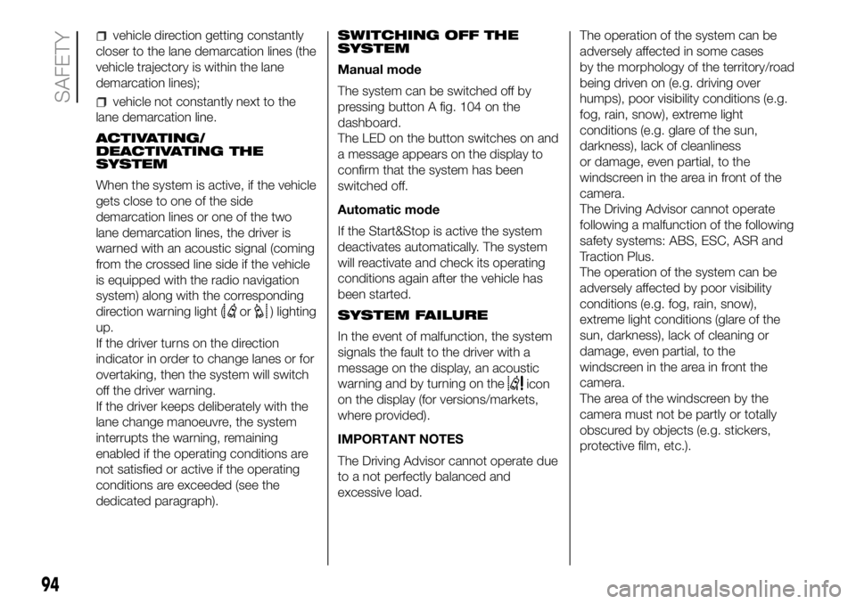 FIAT DUCATO 2018 Owner handbook (in English) vehicle direction getting constantly
closer to the lane demarcation lines (the
vehicle trajectory is within the lane
demarcation lines);
vehicle not constantly next to the
lane demarcation line.
ACTIV FIAT DUCATO 2018 Owner handbook (in English) vehicle direction getting constantly
closer to the lane demarcation lines (the
vehicle trajectory is within the lane
demarcation lines);
vehicle not constantly next to the
lane demarcation line.
ACTIV