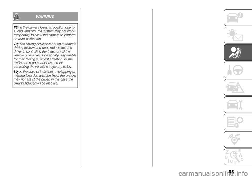 FIAT DUCATO 2018 Owner handbook (in English) WARNING
78)If the camera loses its position due to
a load variation, the system may not work
temporarily to allow the camera to perform
an auto-calibration.
79)The Driving Advisor is not an automatic
FIAT DUCATO 2018 Owner handbook (in English) WARNING
78)If the camera loses its position due to
a load variation, the system may not work
temporarily to allow the camera to perform
an auto-calibration.
79)The Driving Advisor is not an automatic