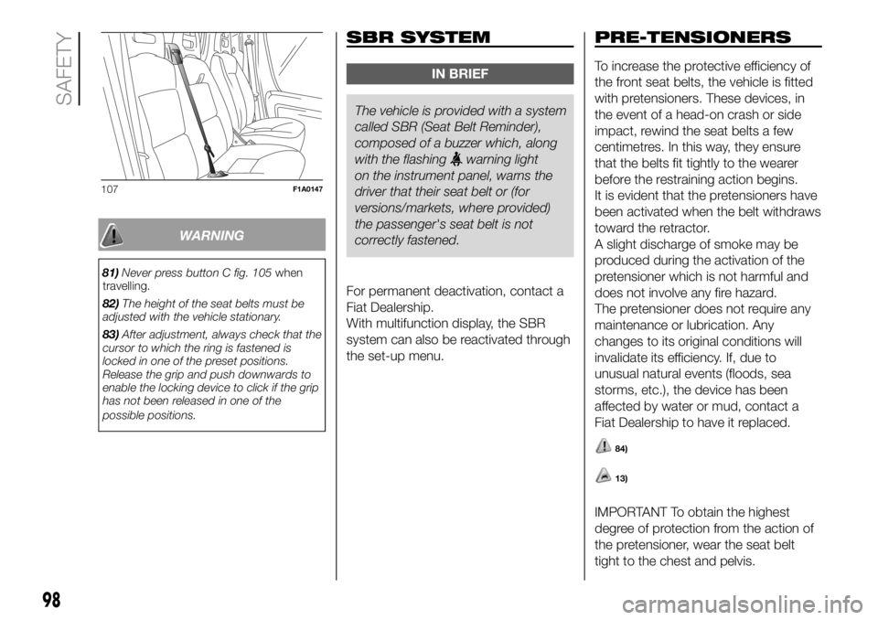 FIAT DUCATO 2018 Owner handbook (in English) WARNING
81)Never press button C fig. 105when
travelling.
82)The height of the seat belts must be
adjusted with the vehicle stationary.
83)After adjustment, always check that the
cursor to which the ri FIAT DUCATO 2018 Owner handbook (in English) WARNING
81)Never press button C fig. 105when
travelling.
82)The height of the seat belts must be
adjusted with the vehicle stationary.
83)After adjustment, always check that the
cursor to which the ri