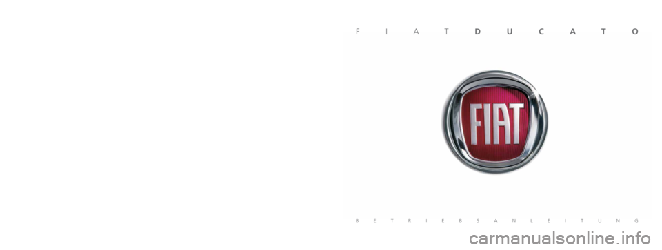 FIAT DUCATO 2014 Betriebsanleitung (in German) Alle in dieser Veröffentlichung enthaltenen Daten sind Richtwerte.
Es können jedoch von Fiat jederzeit aus technischen oder wirtschaftlichen Gründen Änderungen an den in
dieser Veröffentlichung FIAT DUCATO 2014 Betriebsanleitung (in German) Alle in dieser Veröffentlichung enthaltenen Daten sind Richtwerte.
Es können jedoch von Fiat jederzeit aus technischen oder wirtschaftlichen Gründen Änderungen an den in
dieser Veröffentlichung