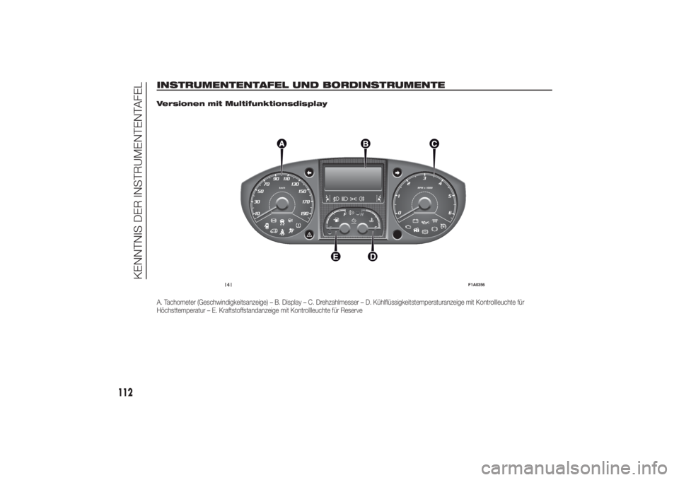FIAT DUCATO 2014  Betriebsanleitung (in German) INSTRUMENTENTAFEL UND BORDINSTRUMENTE
.
Versionen mit MultifunktionsdisplayA. Tachometer (Geschwindigkeitsanzeige) – B. Display – C. Drehzahlmesser – D. Kühlflüssigkeitstemperaturanzeige mit K FIAT DUCATO 2014  Betriebsanleitung (in German) INSTRUMENTENTAFEL UND BORDINSTRUMENTE
.
Versionen mit MultifunktionsdisplayA. Tachometer (Geschwindigkeitsanzeige) – B. Display – C. Drehzahlmesser – D. Kühlflüssigkeitstemperaturanzeige mit K