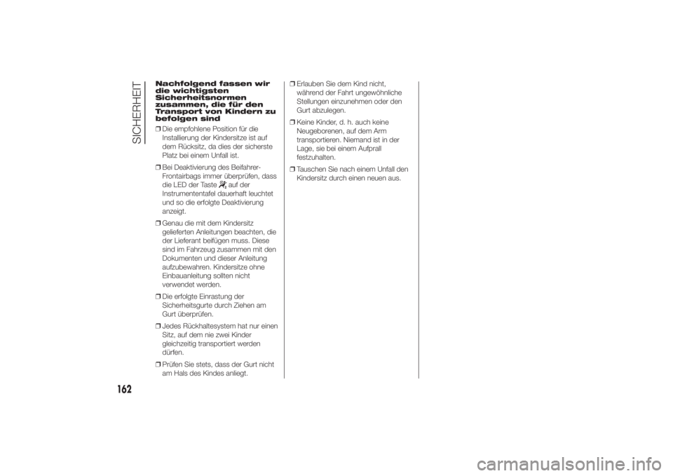 FIAT DUCATO 2014  Betriebsanleitung (in German) Nachfolgend fassen wir
die wichtigsten
Sicherheitsnormen
zusammen, die für den
Transport von Kindern zu
befolgen sind❒Die empfohlene Position für die
Installierung der Kindersitze ist auf
dem Rüc